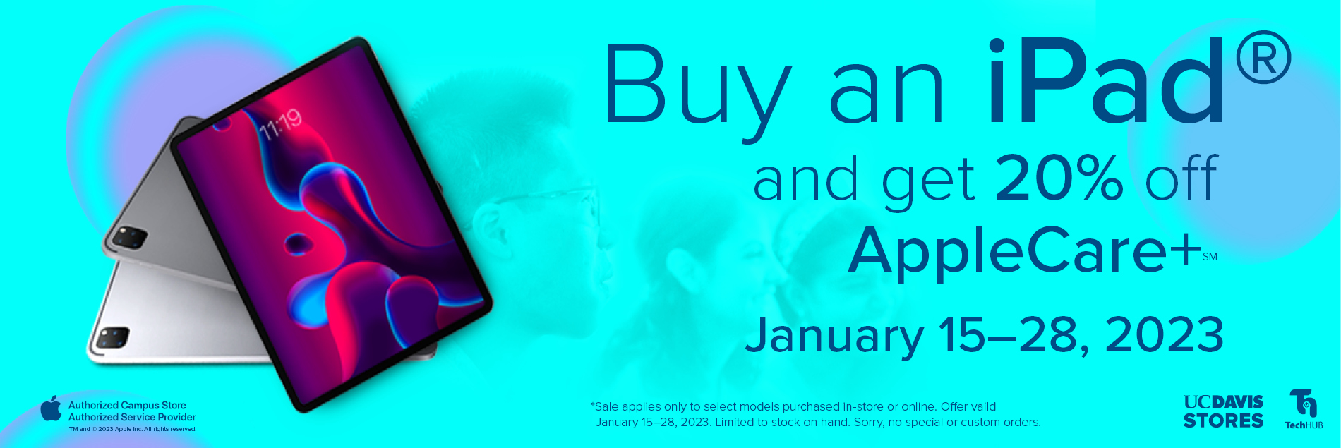 Buy an iPad and get 20% off AppleCare+. January 15 - 28, 2023