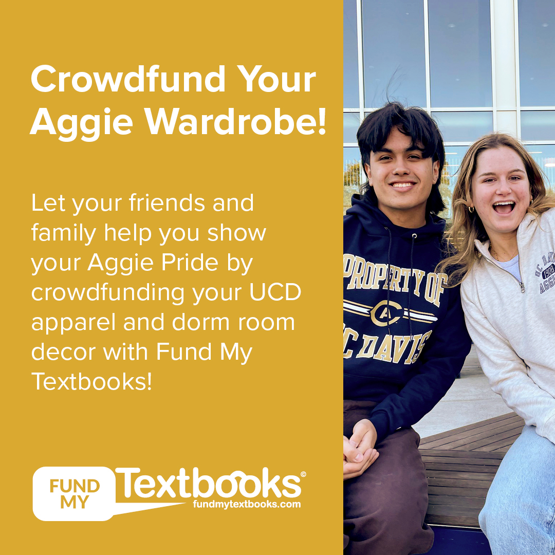 Crowdfund Your Aggie Wardrobe! Let your friends and family help you show your Aggie Pride by crowdfunding your UCD apparel and dorm room decor with Fund My Textbooks!