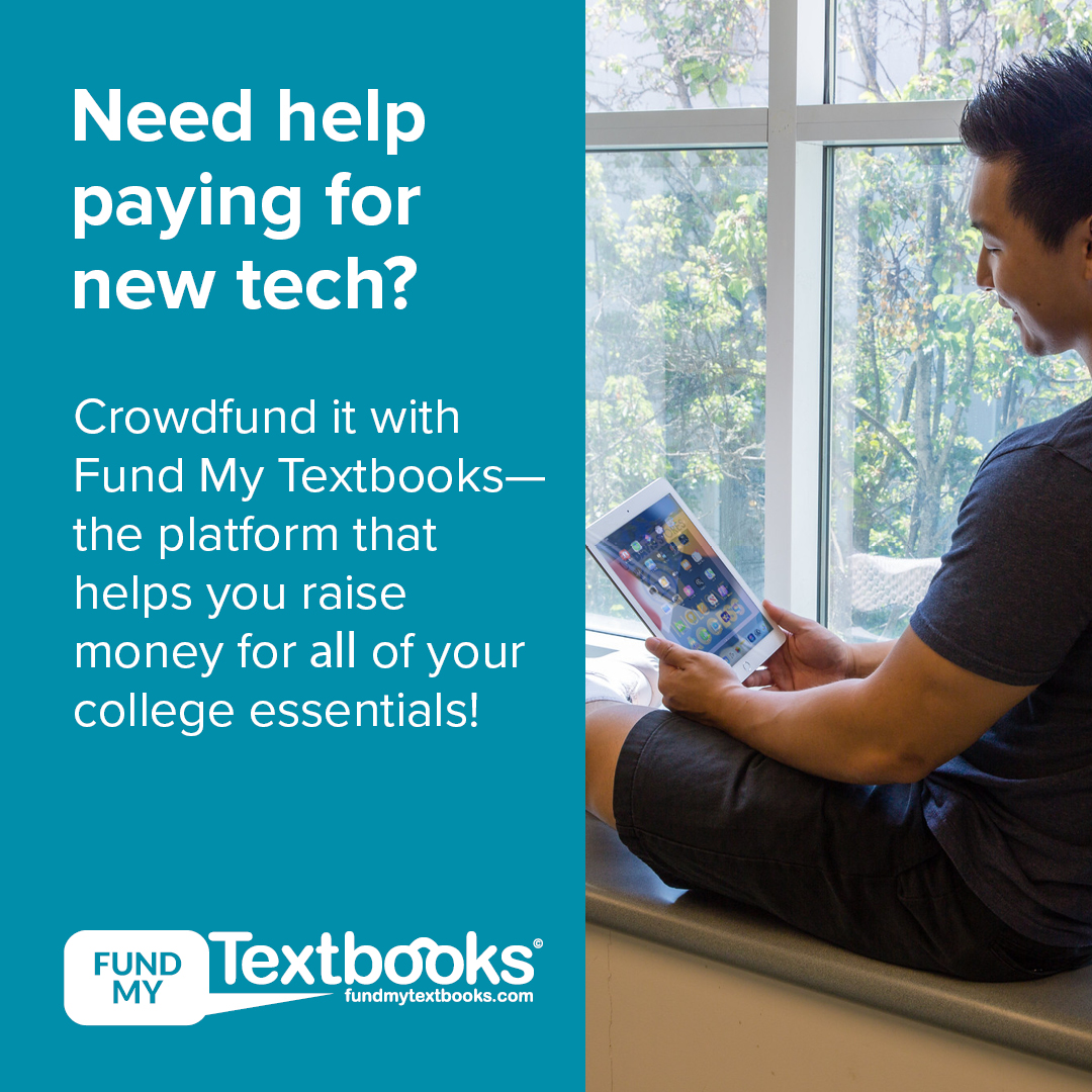 Need help paying for new tech? Crowdfund it with Fund My Textbooks— the platform that helps you raise money for all of your college essentials!